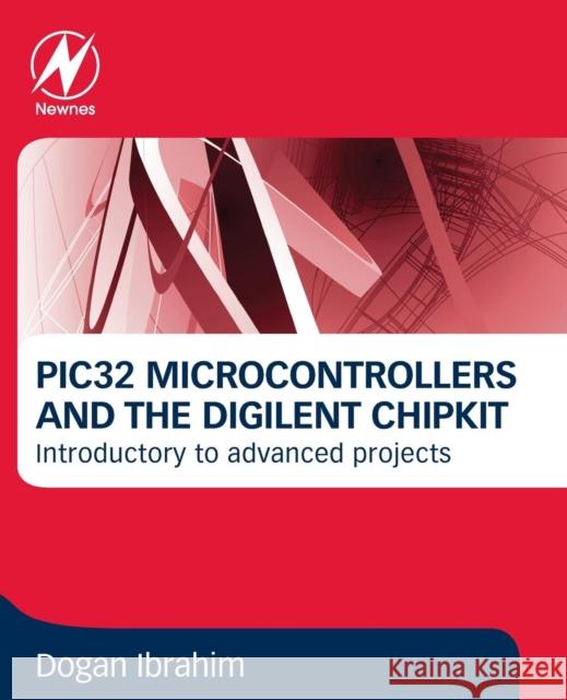 Pic32 Microcontrollers and the Digilent Chipkit: Introductory to Advanced Projects Ibrahim, Dogan 9780080999340 Newnes - książka