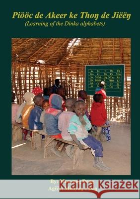 Piööc de Akeer ke Thoŋ de Jiëëŋ: Learning of the Dinka's alphabets Deng, Manyang 9780648841562 Africa World Books Pty Ltd - książka