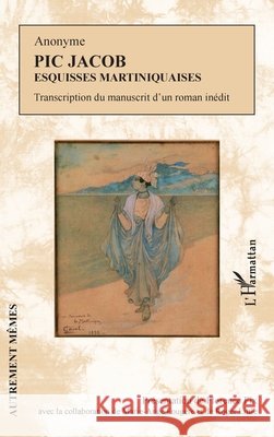 Pic Jacob: Esquisses martiniquaises Transcription du manuscrit d'un roman in?dit Fix Florence Roger Little Marie Ange Fougere 9782343247236 Editions L'Harmattan - książka
