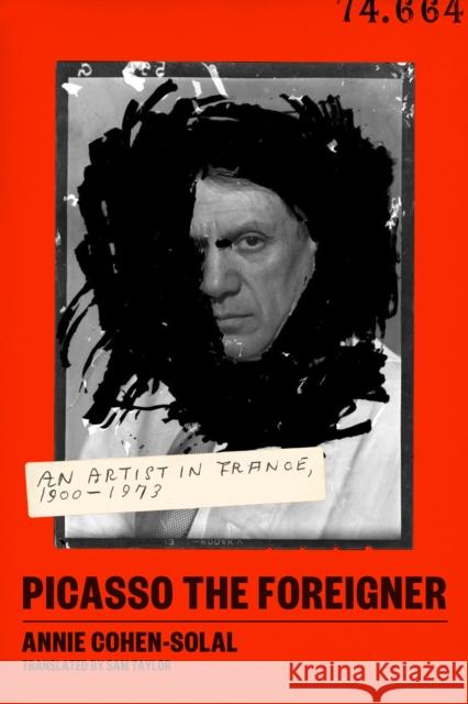 Picasso the Foreigner: An Artist in France, 1900-1973 Annie Cohen-Solal Sam Taylor 9780374231231 Farrar, Straus and Giroux - książka