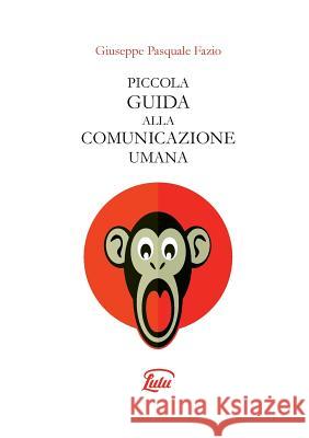 Piccola Guida Alla Comunicazione Umana Giuseppe Pasquale Fazio 9781326759087 Lulu.com - książka