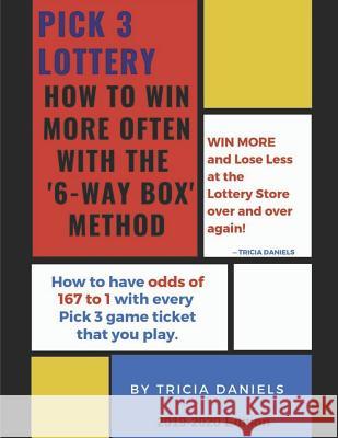 Pick 3 Lottery: How To Win More Often With the '6-Way' Box Method: How to have Odds of 167 to 1 with every Pick 3 game ticket that you Tricia Daniels 9781070877990 Independently Published - książka