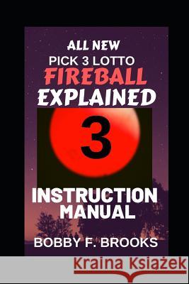 Pick 3 Lotto Fireball: Explained Bobby F. Brooks 9781097444700 Independently Published - książka