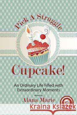 Pick a Struggle Cupcake: An Ordinary life filled with Extraordinary Moments Hall, Carla Wynn 9781503000681 Createspace - książka