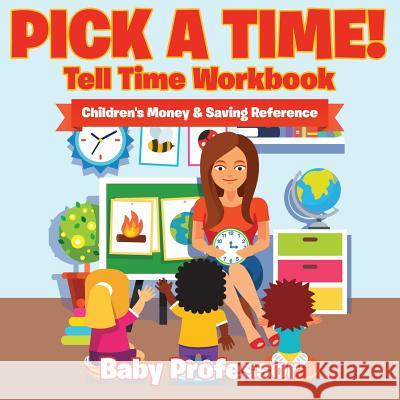 Pick A Time! - Tell Time Workbook: Children's Money & Saving Reference Baby Professor 9781683263852 Baby Professor - książka