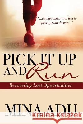 Pick It Up & Run: Reclaiming Lost Opportunities Mina Adu 9781979441490 Createspace Independent Publishing Platform - książka