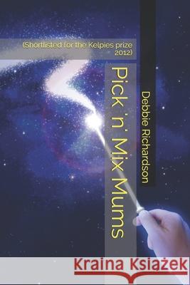 Pick 'n' Mix Mums: (Shortlisted for the Kelpies prize 2012) Debbie Richardson 9781794253537 Independently Published - książka