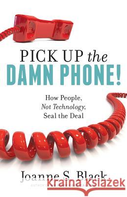 Pick Up the Damn Phone! How People, Not Technology, Seal the Deal Joanne S Black 9780692727737 No More Cold Calling - książka
