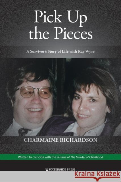 Pick Up the Pieces: My Life With Ray Wyre Richardson, Charmaine 9781909976634 Waterside Press - książka