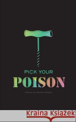 Pick Your Poison: Poetry Collection on Addiction and Recovery Denise Walker Lydia Stewart 9781978056176 Createspace Independent Publishing Platform - książka