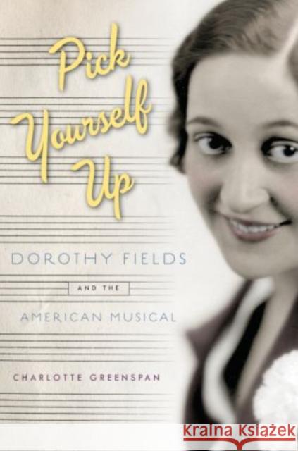 Pick Yourself Up: Dorothy Fields and the American Musical Greenspan, Charlotte 9780199958634 Oxford University Press, USA - książka