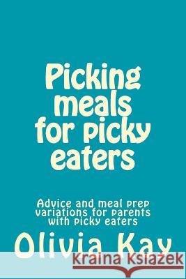 Picking meals for picky eaters: Advice and meal prep variations for parents with picky eaters Kay, Olivia 9781542603881 Createspace Independent Publishing Platform - książka
