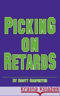 Picking on Retards Scott Carpenter 9781452007434 Authorhouse - książka
