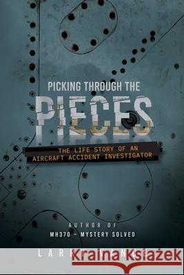 Picking Through The Pieces: The Life Story of An Aircraft Accident Investigator Larry Vance 9781775283447 Group of Three Publishing - książka