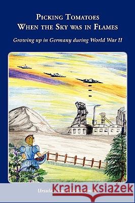 Picking Tomatoes When the Sky Was in Flames Growing Up in Germany During World War II Ursula Anna Fischer Smith 9781935125846 Robertson Publishing - książka