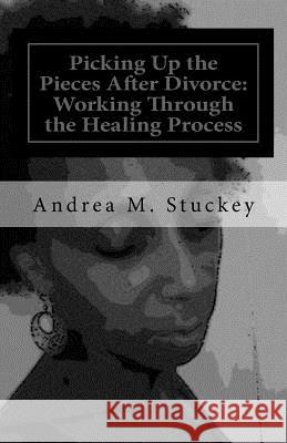 Picking Up the Pieces After Divorce: : Working Through the Healing Process Stuckey, Andrea M. 9781543096101 Createspace Independent Publishing Platform - książka