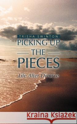 Picking Up The Pieces: Life After Divorce Swinton, Trisha 9781469777030 iUniverse.com - książka