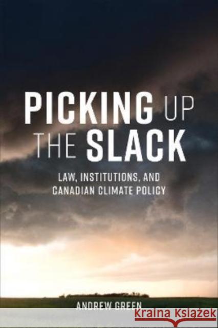 Picking Up the Slack: Law, Institutions, and Canadian Climate Policy Andrew Green 9781487547516 University of Toronto Press - książka