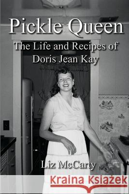 Pickle Queen: The Life and Recipes of Doris Jean Kay Liz McCarty 9780984554553 54 Candles Publishing - książka