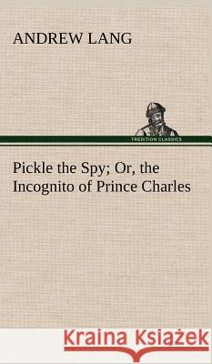 Pickle the Spy Or, the Incognito of Prince Charles Andrew Lang (Senior Lecturer in Law, London School of Economics) 9783849199616 Tredition Classics - książka