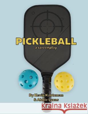 Pickleball: A Feature-length Comedy Screenplay Abbie Lucas Kevin Kautzman  9798364516688 Independently Published - książka