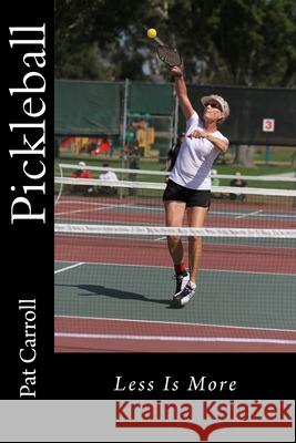 Pickleball: Less Is More Pat Carroll 9781984043276 Createspace Independent Publishing Platform - książka