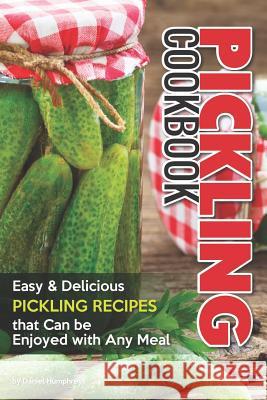 Pickling Cookbook: Easy Delicious Pickling Recipes That Can Be Enjoyed with Any Meal Daniel Humphreys 9781794654044 Independently Published - książka