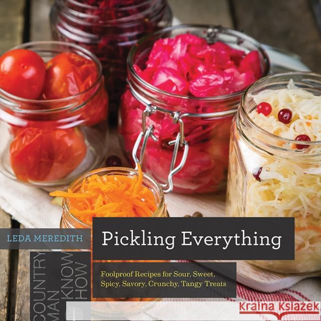 Pickling Everything: Foolproof Recipes for Sour, Sweet, Spicy, Savory, Crunchy, Tangy Treats Leda Meredith 9781682681787 WW Norton & Co - książka