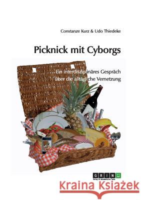 Picknick mit Cyborgs: Ein interdisziplinäres Gespräch über die alltägliche Vernetzung Kurz, Constanze 9783640678563 Grin Verlag - książka
