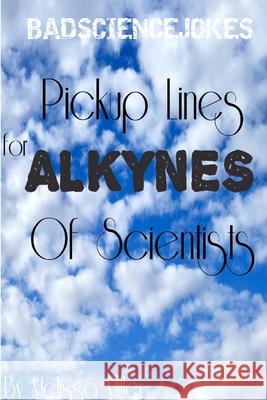 Pickup Lines For ALKYNES Of Scientists Miller, Melissa 9781365283871 Lulu.com - książka