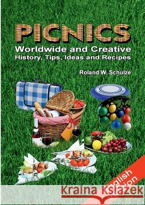 PICNICS - Worldwide and Creative -: History, Tips, Ideas and Recipes Roland W Schulze 9783754327944 Books on Demand - książka