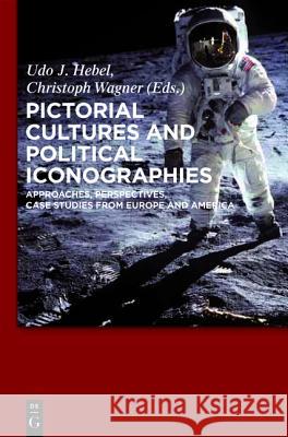 Pictorial Cultures and Political Iconographies: Approaches, Perspectives, Case Studies from Europe and America Udo J. Hebel Christoph Wagner 9783110237856 Walter de Gruyter - książka