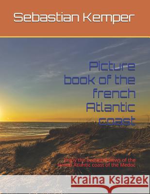 Picture book of the french Atlantic coast: Enjoy the beautiful views of the french Atlantic coast of the Medoc Sebastian Kemper 9781076482792 Independently Published - książka