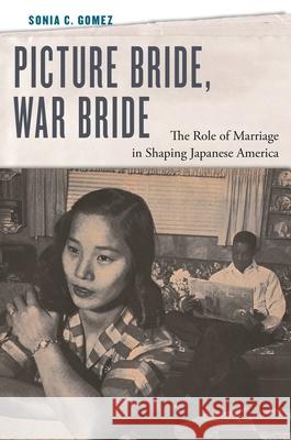 Picture Bride, War Bride: The Role of Marriage in Shaping Japanese America Sonia C. Gomez 9781479803071 New York University Press - książka