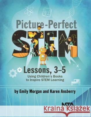 Picture-Perfect STEM Lessons, 3-5: Using Children's Books to Inspire STEM Learning Emily Morgan Karen Ansberry  9781681403311 National Science Teachers Association - książka