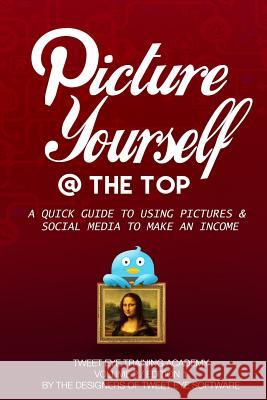 Picture Yourself @ the Top: A Quick Guide to Using Pictures & Social Media to Make an Income MR Joseph Larocco MR Christopher Collins MR John Turner 9781505246759 Createspace - książka