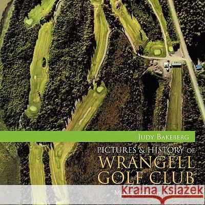 Pictures & History of Wrangell Golf Club Judy Bakeberg 9781453530443 Xlibris Corporation - książka