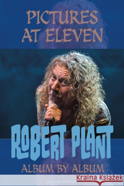 Pictures At Eleven: Robert Plant Album By Album Martin Popoff 9781915246516 Wymer Publishing - książka