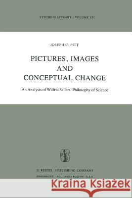 Pictures, Images, and Conceptual Change: An Analysis of Wilfrid Sellars' Philosophy of Science Pitt, Joseph C. 9789027712776 D. Reidel - książka