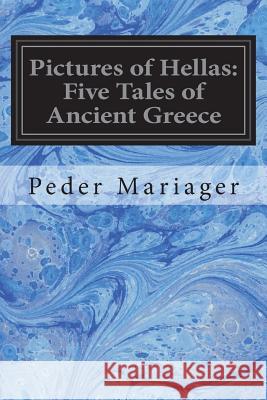 Pictures of Hellas: Five Tales of Ancient Greece Peder Mariager Mary J. Safford 9781721887699 Createspace Independent Publishing Platform - książka