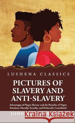 Pictures of Slavery and Anti-Slavery Advantages of Negro Slavery and the Benefits of Negro Freedom, Morally, Socially, and Politically Considered John Bell Robinson   9781639238484 Lushena Books - książka