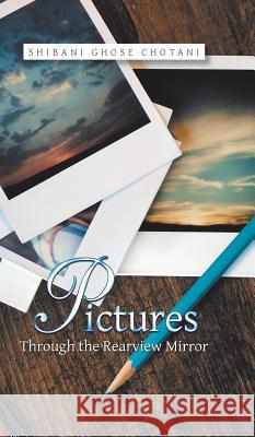 Pictures Through the Rearview Mirror Shibani Ghose Chotani 9781543701807 Partridge Publishing India - książka