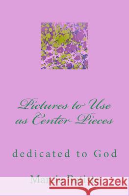 Pictures to Use as Center Pieces: dedicated to God Batiste, Marcia 9781495453779 Createspace - książka