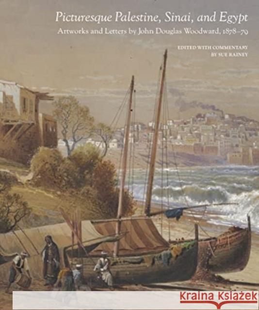 Picturesque Palestine, Sinai and Egypt: Artworks and Letters of John Douglas Woodward, 1878-1879 Sue Rainey 9781938086533 George F Thompson Publishing - książka