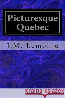 Picturesque Quebec J. M. Lemoine 9781533253477 Createspace Independent Publishing Platform - książka