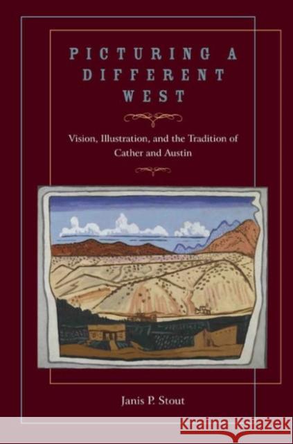 Picturing a Different West: Vision, Illustration, and the Tradition of Austin and Cather Stout, Janis P. 9780896726109 Texas Tech University Press - książka