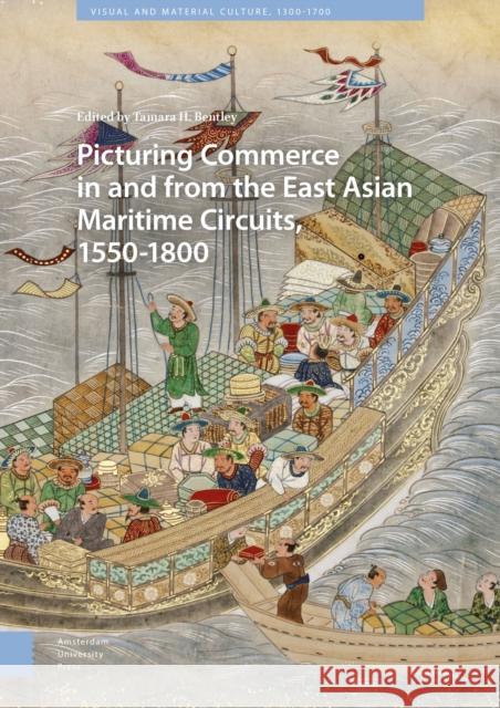 Picturing Commerce in and from the East Asian Maritime Circuits, 1550-1800 Tamara H. Bentley 9789462984677 Amsterdam University Press - książka