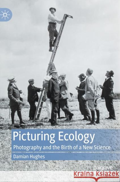 Picturing Ecology: Photography and the Birth of a New Science Hughes, Damian 9789811925146 Springer Verlag, Singapore - książka