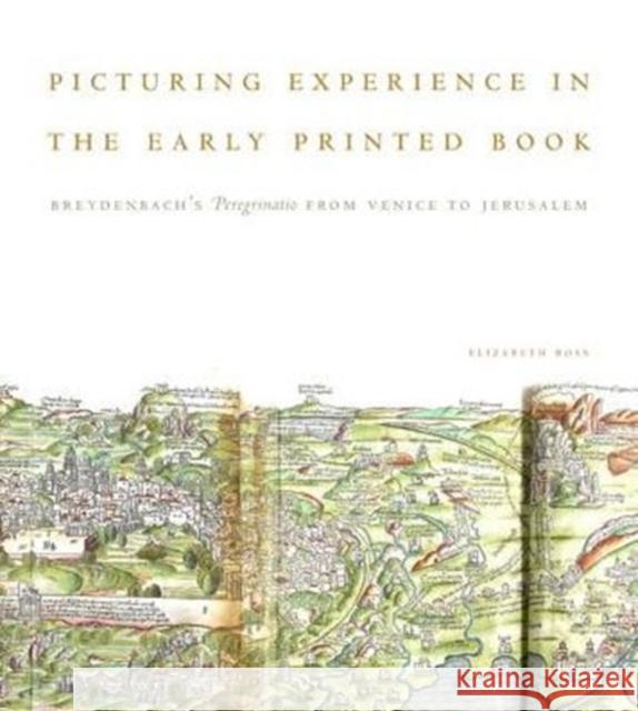 Picturing Experience in the Early Printed Book: Breydenbachs Peregrinatio from Venice to Jerusalem Elizabeth Ross 9780271061221 Penn State University Press - książka