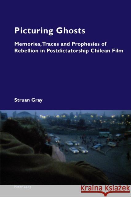 Picturing Ghosts: Memories, Traces and Prophesies of Rebellion in Postdictatorship Chilean Film Struan Gray 9781800791190 Peter Lang Ltd, International Academic Publis - książka